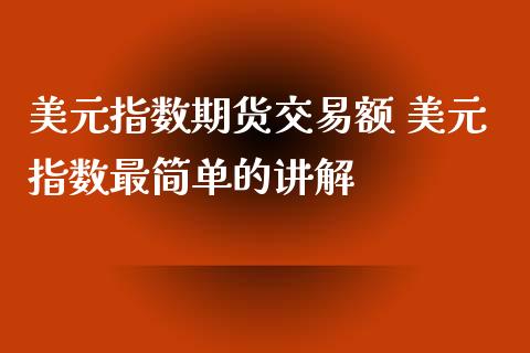 美元指数期货交易额 美元指数最简单的讲解