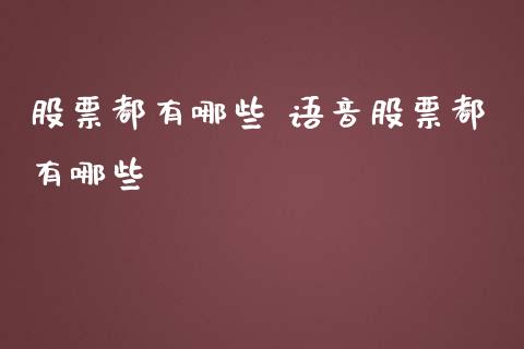 股票都有哪些 语音股票都有哪些