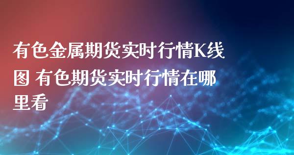 有色金属期货实时行情K线图 有色期货实时行情在哪里看