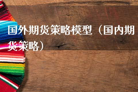 国外期货策略模型（国内期货策略）