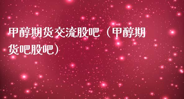甲醇期货交流股吧（甲醇期货吧股吧）
