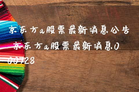 京东方a股票最新消息公告 京东方a股票最新消息000728