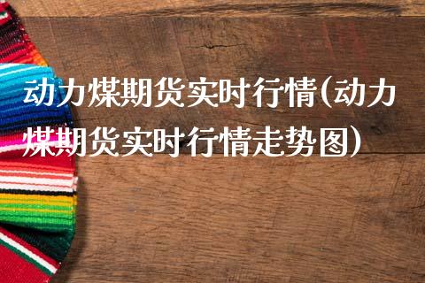 动力煤期货实时行情(动力煤期货实时行情走势图)