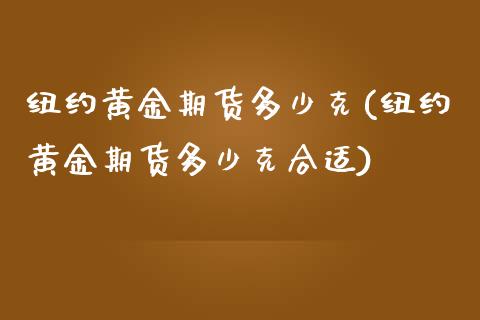 纽约黄金期货多少克(纽约黄金期货多少克合适)
