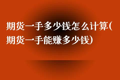 期货一手多少钱怎么计算(期货一手能赚多少钱)