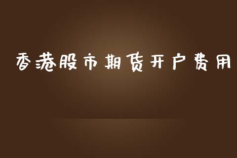 香港股市期货开户费用