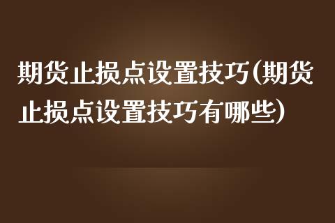 期货止损点设置技巧(期货止损点设置技巧有哪些)