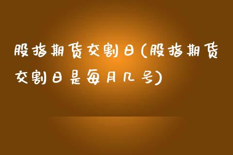 股指期货交割日(股指期货交割日是每月几号)_期货理财_第1张_宇龙理财网 股指期货交割日(股指期货交割日是每月几号)_https://www.dglong8.com_期货理财_第1张