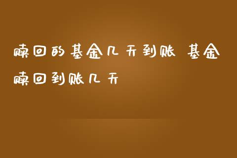 赎回的基金几天到账 基金赎回到账几天
