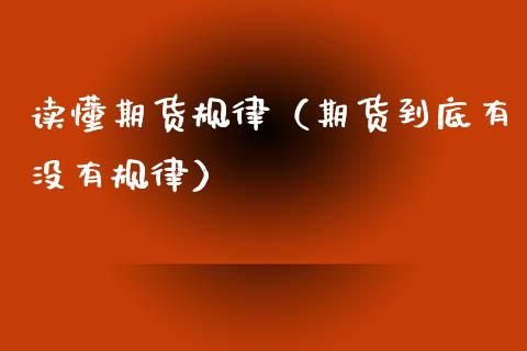 读懂期货规律（期货到底有没有规律）