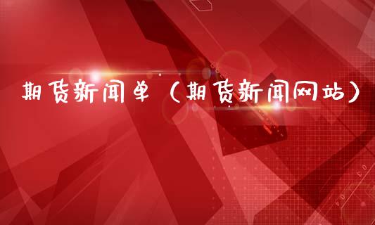 期货新闻单（期货新闻网站）