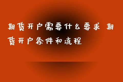 期货开户需要什么要求 期货开户条件和流程