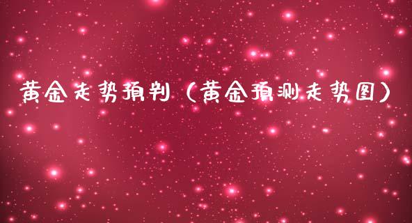 黄金走势预判（黄金预测走势图）