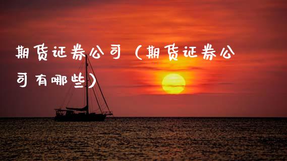期货证券公司（期货证券公司有哪些）