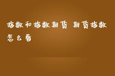 指数和指数期货 期货指数怎么看