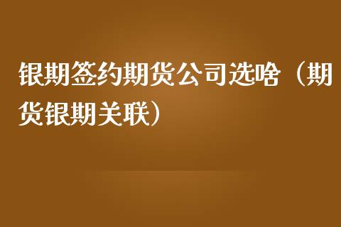 银期签约期货公司选啥（期货银期关联）