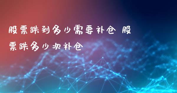 股票跌到多少需要补仓 股票跌多少次补仓