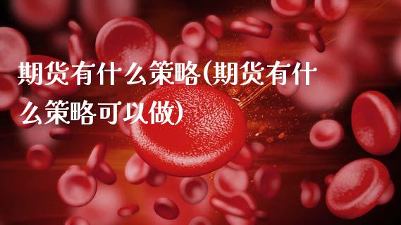 期货有什么策略(期货有什么策略可以做)