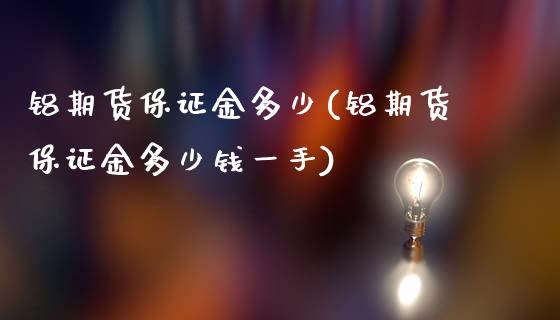 铝期货保证金多少(铝期货保证金多少钱一手)