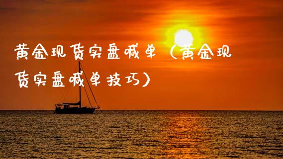 黄金现货实盘喊单（黄金现货实盘喊单技巧）