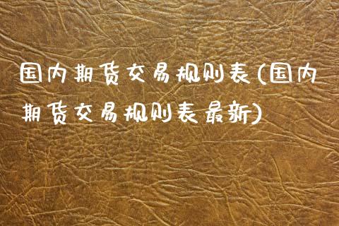 国内期货交易规则表(国内期货交易规则表最新)