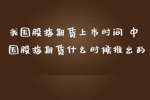 我国股指期货上市时间 中国股指期货什么时候推出的_期货理财_第1张_宇龙理财网 我国股指期货上市时间 中国股指期货什么时候推出的_https://www.dglong8.com_期货理财_第1张