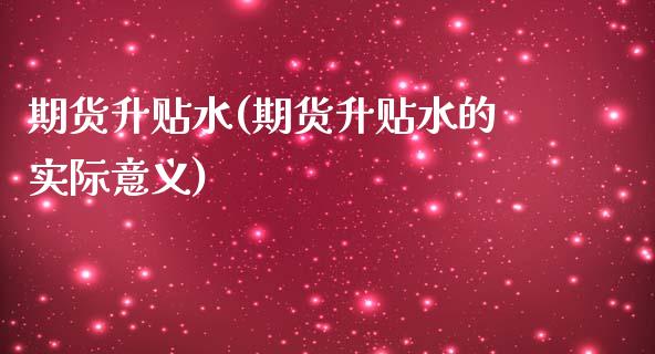 期货升贴水(期货升贴水的实际意义)_https://www.dglong8.com_期货理财_第1张