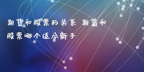 期货和股票的关系 期货和股票哪个适合新手