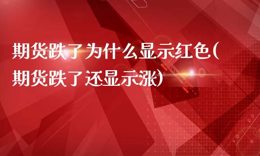 期货跌了为什么显示红色(期货跌了还显示涨)