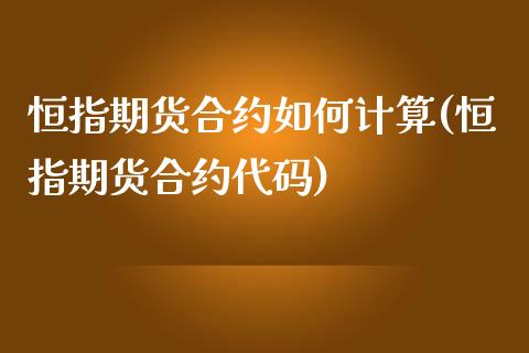 恒指期货合约如何计算(恒指期货合约代码)