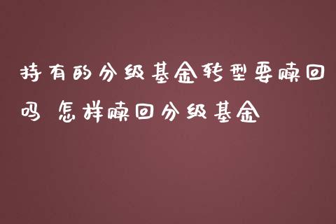 持有的分级基金转型要赎回吗 怎样赎回分级基金