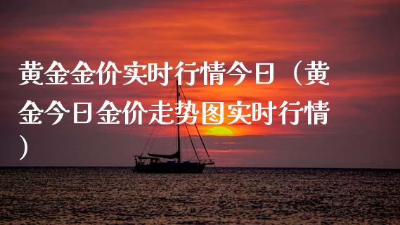黄金金价实时行情今日（黄金今日金价走势图实时行情）