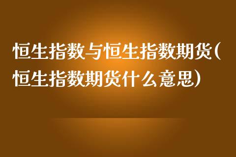 恒生指数与恒生指数期货(恒生指数期货什么意思)_期货理财_第1张_宇龙理财网 恒生指数与恒生指数期货(恒生指数期货什么意思)_https://www.dglong8.com_期货理财_第1张