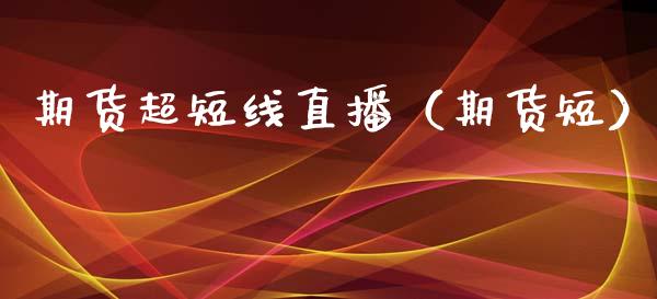 期货超短线直播（期货短）