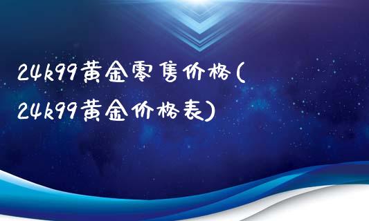 24k99黄金零售价格(24k99黄金价格表)