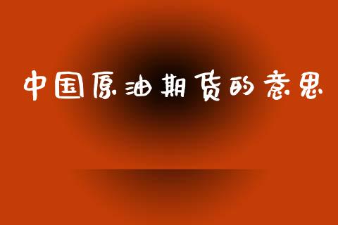 中国原油期货的意思