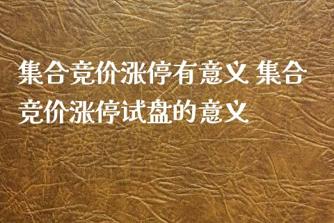 集合竞价涨停有意义 集合竞价涨停试盘的意义