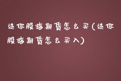 迷你股指期货怎么买(迷你股指期货怎么买入)