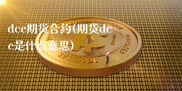 dce期货合约(期货dce是什么意思)