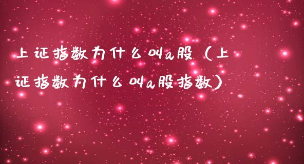上证指数为什么叫a股（上证指数为什么叫a股指数）