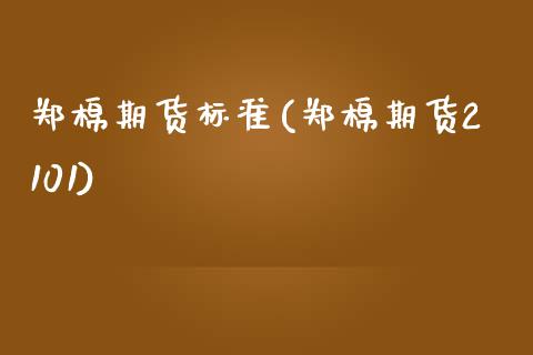 郑棉期货标准(郑棉期货2101)