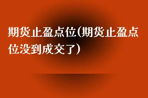期货止盈点位(期货止盈点位没到成交了)