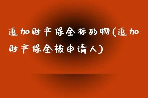 追加财产保全标的物(追加财产保全被申请人)