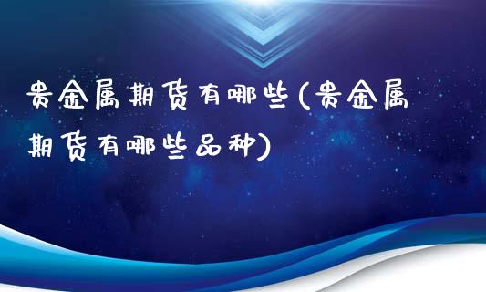 贵金属期货有哪些(贵金属期货有哪些品种)
