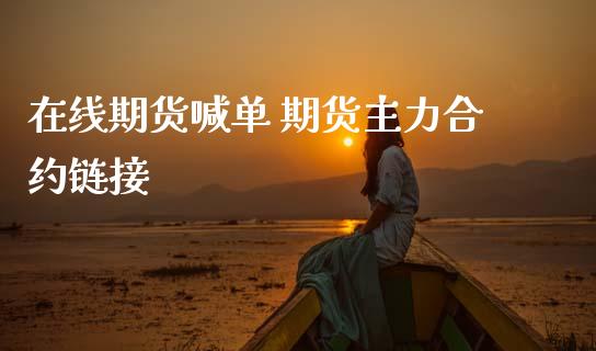 在线期货喊单 期货主力合约链接