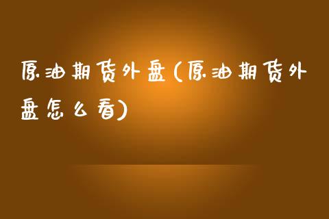 原油期货外盘(原油期货外盘怎么看)_期货理财_第1张_宇龙理财网 原油期货外盘(原油期货外盘怎么看)_https://www.dglong8.com_期货理财_第1张