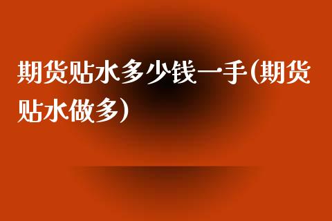 期货贴水多少钱一手(期货贴水做多)