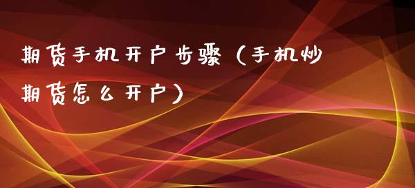 期货手机开户步骤（手机炒期货怎么开户）