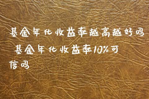 基金年化收益率越高越好吗 基金年化收益率10%可信吗