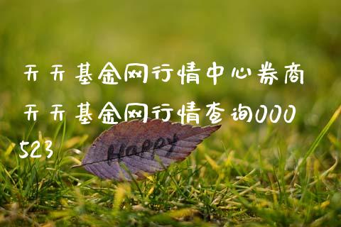 天天基金网行情中心券商 天天基金网行情查询000523